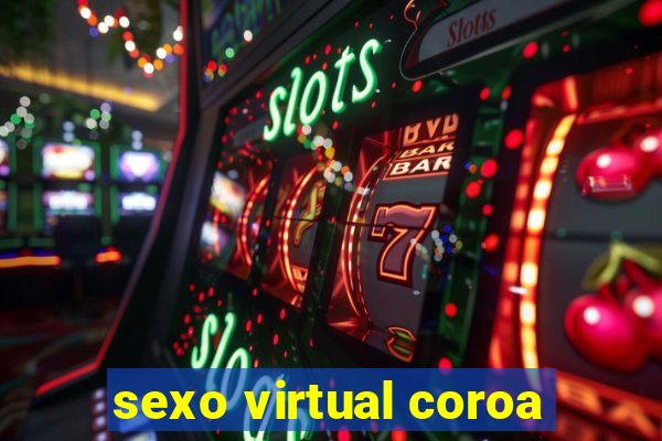 sexo virtual coroa